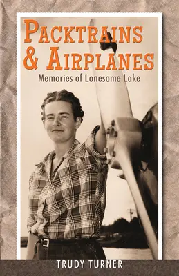 Trenuri de marfă și avioane: Amintiri din Lonesome Lake - Packtrains & Airplanes: Memories of Lonesome Lake