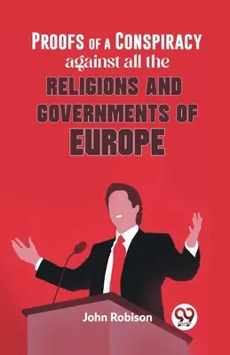 Dovezi ale unei conspirații împotriva tuturor religiilor și guvernelor din Europa - Proofs Of A Conspiracy Against All The Religions And Governments Of Europe