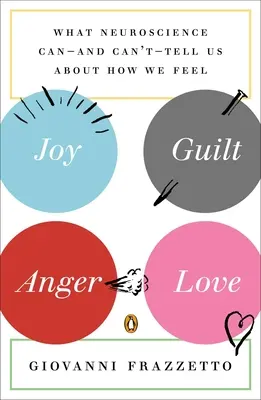 Bucurie, vinovăție, furie, iubire: Ce ne poate - și ce nu ne poate - spune neuroștiința despre ceea ce simțim - Joy, Guilt, Anger, Love: What Neuroscience Can--and Can't--Tell Us About How We Feel