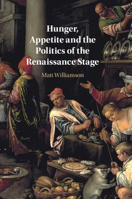 Foamea, apetitul și politica scenei Renașterii - Hunger, Appetite and the Politics of the Renaissance Stage