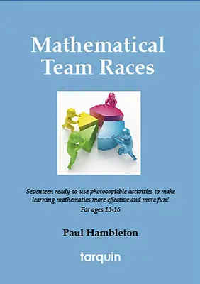 Curse matematice pe echipe: 17 activități captivante pentru vârstele 13-16 - Mathematical Team Races: 17 Exciting Activities for Ages 13-16