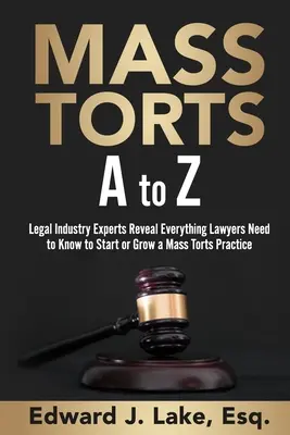 Mass Torts de la A la Z: Experții din industria juridică dezvăluie tot ceea ce avocații trebuie să știe pentru a începe sau a dezvolta o practică în domeniul răspunderii civile delictuale în masă - Mass Torts A to Z: Legal Industry Experts Reveal Everything Lawyers Need to Know to Start or Grow a Mass Torts Practice