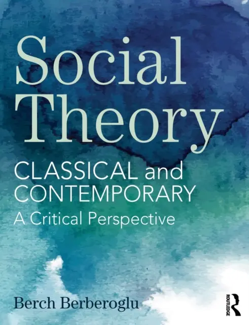 Teoria socială: Clasică și contemporană - o perspectivă critică - Social Theory: Classical and Contemporary - A Critical Perspective