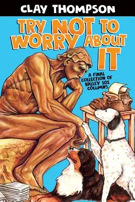 Încearcă să nu-ți faci griji pentru asta: O colecție finală de coloane Valley 101 - Try Not to Worry About It: A Final Collection of Valley 101 Columns