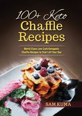 100+ Rețete de Chaffle Keto: World Class Low Carb Ketogenic Diet Recipes pentru a-ți începe ziua - 100+ Keto Chaffle Recipes: World Class Low Carb Ketogenic Diet Recipes to Start off Your Day