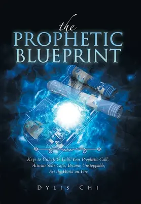 Amprenta profetică: Chei pentru a-ți debloca și împlini chemarea profetică, a-ți activa darurile, a deveni de neoprit, a da foc lumii - The Prophetic Blueprint: Keys to Unlock & Fulfil Your Prophetic Call, Activate Your Gifts, Become Unstoppable, Set the World on Fire