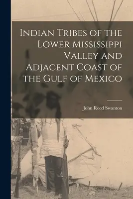 Triburile indiene din valea inferioară a Mississippi și coasta adiacentă a Golfului Mexic - Indian Tribes of the Lower Mississippi Valley and Adjacent Coast of the Gulf of Mexico
