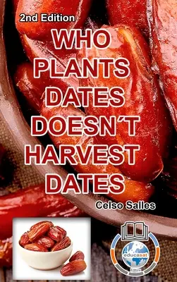 Cine plantează curmale, nu culege curmale - Celso Salles - Ediția a 2-a.: Colecția Africa - WHO PLANTS DATES, DOESN'T HARVEST DATES - Celso Salles - 2nd Edition.: Africa Collection