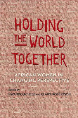Ținând lumea împreună: Femeile africane în perspectivă schimbătoare - Holding the World Together: African Women in Changing Perspective