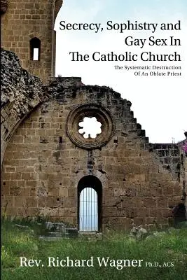 Secretul, sofismul și sexul gay în Biserica Catolică: Distrugerea sistematică a unui preot oblat - Secrecy, Sophistry and Gay Sex In The Catholic Church: The Systematic Destruction of an Oblate Priest