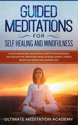 Meditații ghidate pentru autovindecare și mindfulness: Urmați scripturi de meditație pentru începători pentru depresie și relaxare, somn profund, atacuri de panică, anx - Guided Meditations for Self Healing and Mindfulness: Follow Beginners Meditation Scripts for Depression and Relaxation, Deep Sleep, Panic Attacks, Anx
