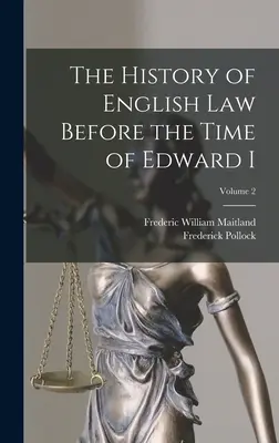 Istoria dreptului englez înainte de epoca lui Edward I; volumul 2 - The History of English Law Before the Time of Edward I; Volume 2