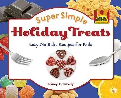 Super Simple Holiday Treats: Rețete ușoare fără coacere pentru copii: Rețete ușoare fără coacere pentru copii - Super Simple Holiday Treats: Easy No-Bake Recipes for Kids: Easy No-Bake Recipes for Kids