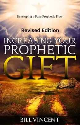 Creșterea darului tău profetic (Ediție revizuită): Dezvoltarea unui flux profetic pur - Increasing Your Prophetic Gift (Revised Edition): Developing a Pure Prophetic Flow