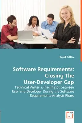 Cerințe software: Închiderea decalajului dintre utilizator și dezvoltator - Redactorul tehnic ca facilitator între utilizator și dezvoltator în timpul procesului de elaborare a cerințelor software - Software Requirements: Closing The User-Developer Gap - Technical Writer as Facilitator between User and Developer During the Software Requir