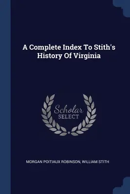 Un index complet pentru Stith's History of Virginia - A Complete Index To Stith's History Of Virginia