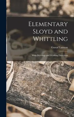 Sloyd și Whittling elementar: Cu desene și instrucțiuni de lucru - Elementary Sloyd and Whittling: With Drawings and Working Directions