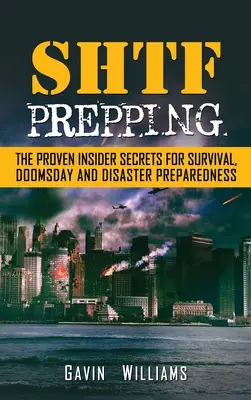 SHTF Prepping: The Proven Insider Secrets For Survival, Doomsday and Disaster