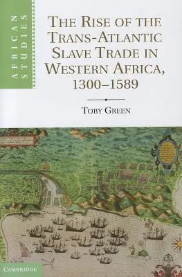 Apariția comerțului transatlantic cu sclavi în Africa de Vest, 1300 1589 - The Rise of the Trans-Atlantic Slave Trade in Western Africa, 1300 1589