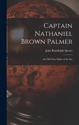 Căpitanul Nathaniel Brown Palmer: Un vechi marinar al mării - Captain Nathaniel Brown Palmer: An Old-Time Sailor of the Sea