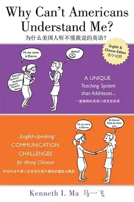 Why Can't Americans Understand Me? A Unique Teaching System That Addresses English-Speaking Communication Challenges for Many Chinese - Why Can't Americans Understand Me?: A Unique Teaching System That Addresses English-Speaking Communication Challenges for Many Chinese
