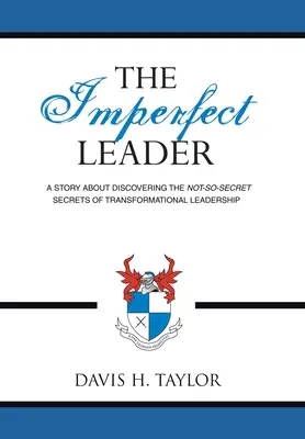 Liderul imperfect: O poveste despre descoperirea secretelor nu atât de secrete ale leadershipului transformațional - The Imperfect Leader: A Story About Discovering the Not-So-Secret Secrets of Transformational Leadership