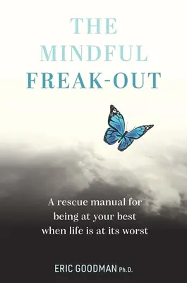 The Mindful Freak-Out: Un manual de salvare pentru a fi la cel mai bun atunci când viața este la cel mai rău - The Mindful Freak-Out: A Rescue Manual for Being at Your Best When Life Is at Its Worst