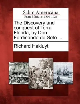 Descoperirea și cucerirea Terrei Florida, de Don Ferdinando de Soto ... - The Discovery and Conquest of Terra Florida, by Don Ferdinando de Soto ...