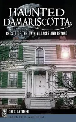 Damariscotta bântuită: fantome din satele gemene și nu numai - Haunted Damariscotta: Ghosts of the Twin Villages and Beyond