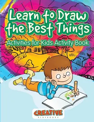 Învață să desenezi cele mai bune lucruri: Activități pentru copii Carte de activități - Learn to Draw the Best Things: Activities for Kids Activity Book