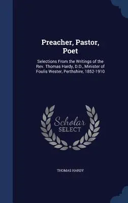 Predicator, Pastor, Poet: Selecții din scrierile reverendului Thomas Hardy, D.D., pastor la Foulis Wester, Perthshire, 1852-1910 - Preacher, Pastor, Poet: Selections From the Writings of the Rev. Thomas Hardy, D.D., Minister of Foulis Wester, Perthshire, 1852-1910