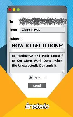 How to Get It Done?: Fii productiv și împinge-te să faci mai multă treabă... când viața o cere pe neașteptate - How to Get It Done?: Be Productive and Push Yourself to Get More Work Done...when Life Unexpectedly Demands It