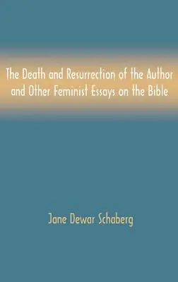 Moartea și învierea autorului și alte eseuri feministe despre Biblie (The Death and Resurrection of the Author and Other Feminist Essays on the Bible) - The Death and Resurrection of the Author and Other Feminist Essays on the Bible