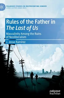 Regulile tatălui în The Last of Us: Masculinitatea printre ruinele neoliberalismului - Rules of the Father in the Last of Us: Masculinity Among the Ruins of Neoliberalism