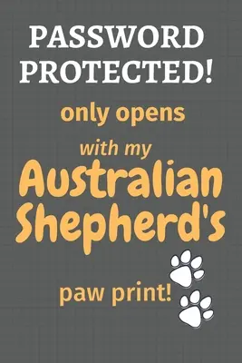 Password Protected! se deschide doar cu amprenta labei ciobănescului meu australian! Pentru fanii ciobănescului australian - Password Protected! only opens with my Australian Shepherd's paw print!: For Australian Shepherd Dog Fans