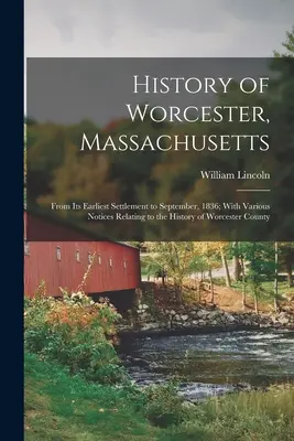 Istoria orașului Worcester, Massachusetts: De la prima sa colonizare până în septembrie 1836; cu diverse note referitoare la istoria comitatului Worcester - History of Worcester, Massachusetts: From Its Earliest Settlement to September, 1836; With Various Notices Relating to the History of Worcester County