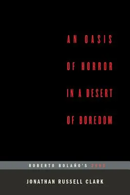 O oază de groază într-un deșert al plictiselii: Roberto Bolano's 2666 (...Afterwords) - An Oasis of Horror in a Desert of Boredom: Roberto Bolano's 2666 (...Afterwords)