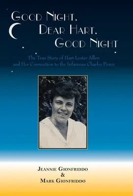 Noapte bună, dragă Hart, noapte bună: The Untold Story of Hart Lester Allen and Her Connection to the Infamous Charles Ponzi - Good Night, Dear Hart, Good Night: The Untold Story of Hart Lester Allen and Her Connection to the Infamous Charles Ponzi