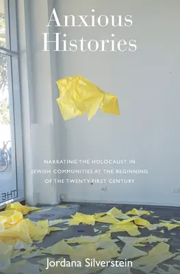 Istorii anxioase: Nararea Holocaustului în comunitățile evreiești la începutul secolului XXI - Anxious Histories: Narrating the Holocaust in Jewish Communities at the Beginning of the Twenty-First Century