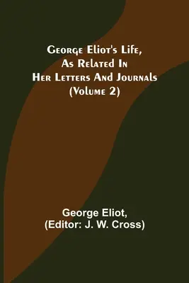 Viața lui George Eliot, așa cum este relatată în scrisorile și jurnalele sale (volumul 2) - George Eliot's Life, as Related in Her Letters and Journals (Volume 2)