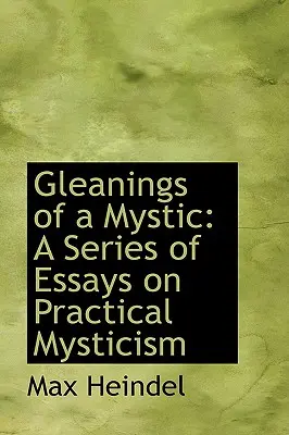 Gleanings of a Mystic: A Series of Essays on Practical Mysticism