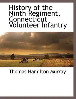 Istoria Regimentului al Nouălea, Infanterie voluntară din Connecticut - History of the Ninth Regiment, Connecticut Volunteer Infantry