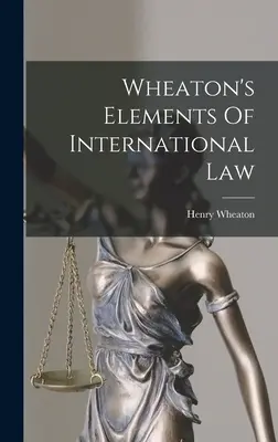 Elementele de drept internațional ale lui Wheaton - Wheaton's Elements Of International Law
