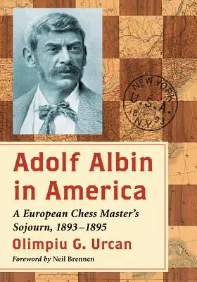 Adolf Albin în America: Sejurul unui maestru european de șah, 1893-1895 - Adolf Albin in America: A European Chess Master's Sojourn, 1893-1895