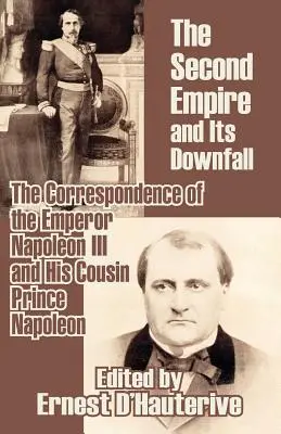 Al Doilea Imperiu și decăderea sa: The Correspondence of the Emperor Napoleon III and His Cousin Prince Napoleon (Corespondența împăratului Napoleon al III-lea și a vărului său, prințul Napoleon) - The Second Empire and Its Downfall: The Correspondence of the Emperor Napoleon III and His Cousin Prince Napoleon
