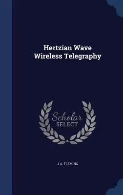 Telegrafia fără fir cu unde hertziene - Hertzian Wave Wireless Telegraphy