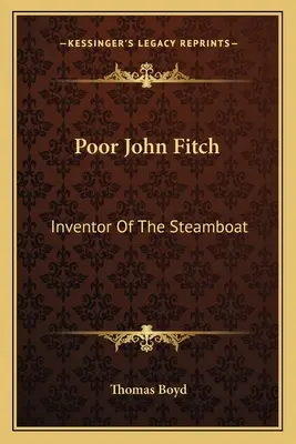 Bietul John Fitch: Inventatorul vaporului cu aburi - Poor John Fitch: Inventor Of The Steamboat