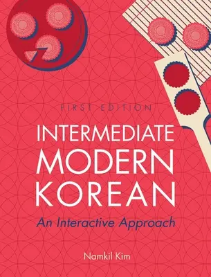 Coreeană modernă intermediară: O abordare interactivă - Intermediate Modern Korean: An Interactive Approach