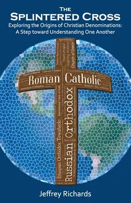 The Splintered Cross: Explorarea originilor confesiunilor creștine: Un pas spre înțelegerea reciprocă - The Splintered Cross: Exploring the Origins of Christian Denominations: A Step Toward Understanding One Another