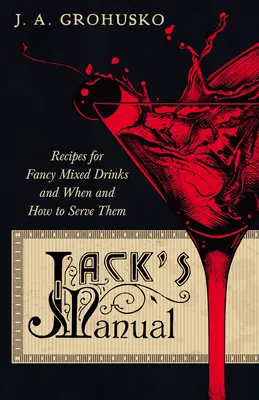 Manualul lui Jack - Rețete de băuturi fanteziste amestecate și când și cum să le servești: o retipărire a ediției din 1908 - Jack's Manual - Recipes for Fancy Mixed Drinks and When and How to Serve Them: A Reprint of the 1908 Edition